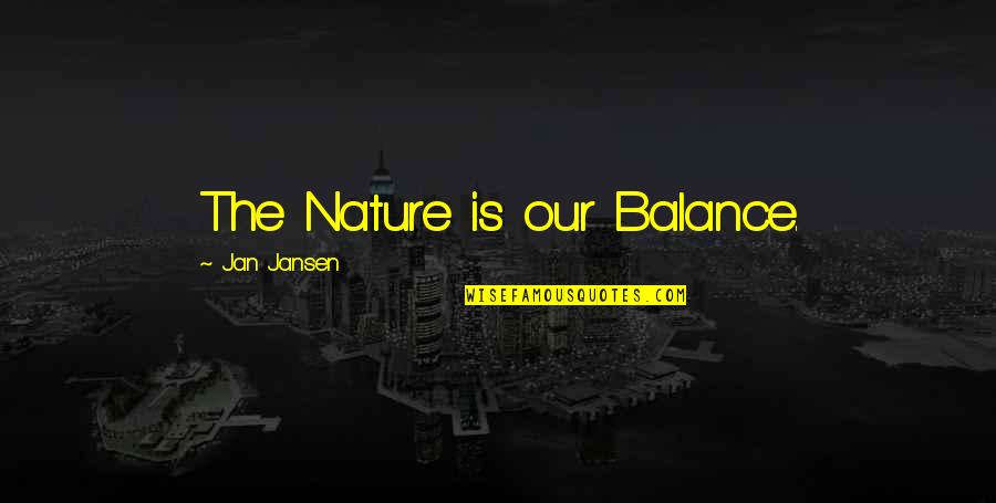 Thelbert Childers Quotes By Jan Jansen: The Nature is our Balance. Thelbert Childers Quotes By Jan Jansen: The Nature is our Balance.