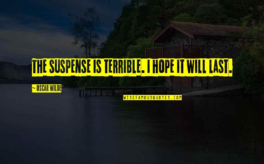 Thelbert Lesure Quotes By Oscar Wilde: The suspense is terrible. I hope it will