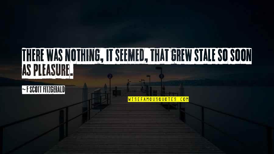 Thelemites Quotes By F Scott Fitzgerald: There was nothing, it seemed, that grew stale