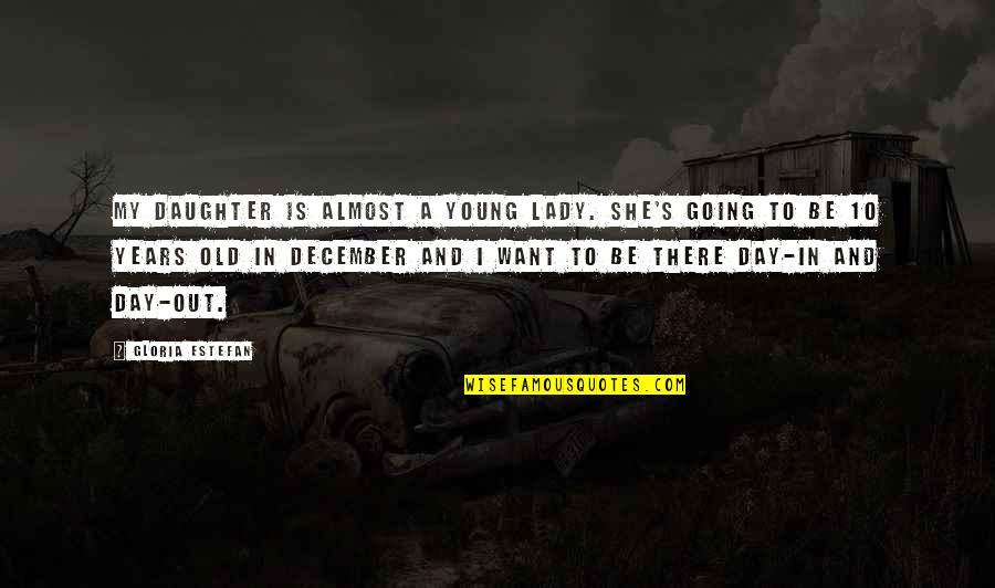 Theler Wetland Quotes By Gloria Estefan: My daughter is almost a young lady. She's
