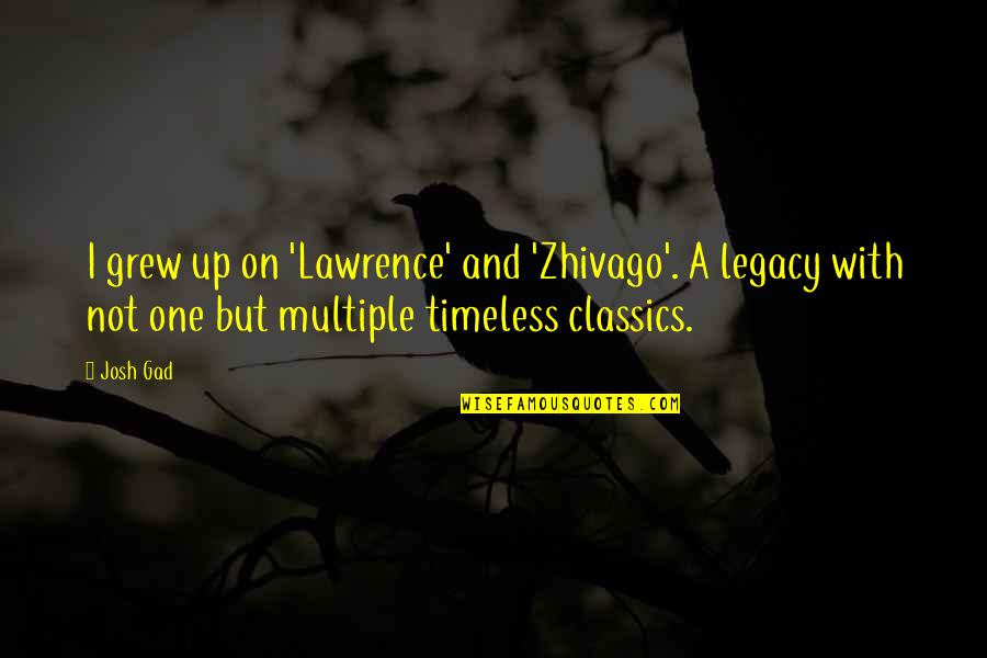 Theleroys Quotes By Josh Gad: I grew up on 'Lawrence' and 'Zhivago'. A