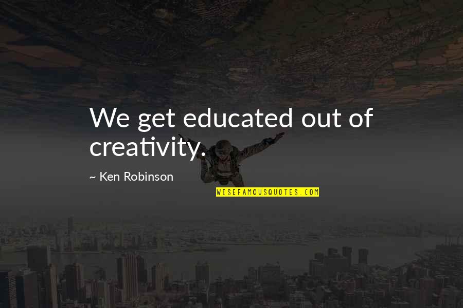 Thelesis Oasis Quotes By Ken Robinson: We get educated out of creativity.
