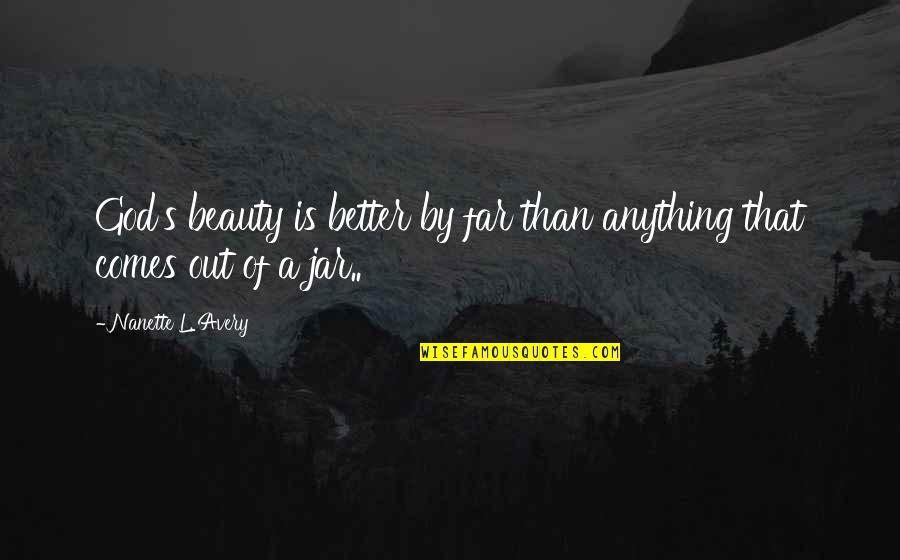 Thelesis Quotes By Nanette L. Avery: God's beauty is better by far than anything Thelesis Quotes By Nanette L. Avery: God's beauty is better by far than anything