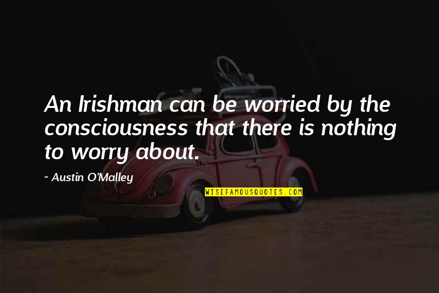 Thelfa Moody Quotes By Austin O'Malley: An Irishman can be worried by the consciousness