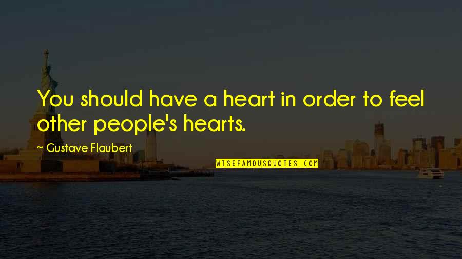 Thelisma Hrr Quotes By Gustave Flaubert: You should have a heart in order to