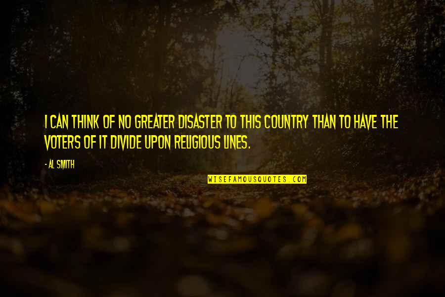 Thelist Quotes By Al Smith: I can think of no greater disaster to