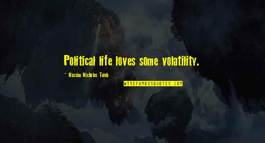 Thelives Quotes By Nassim Nicholas Taleb: Political life loves some volatility.