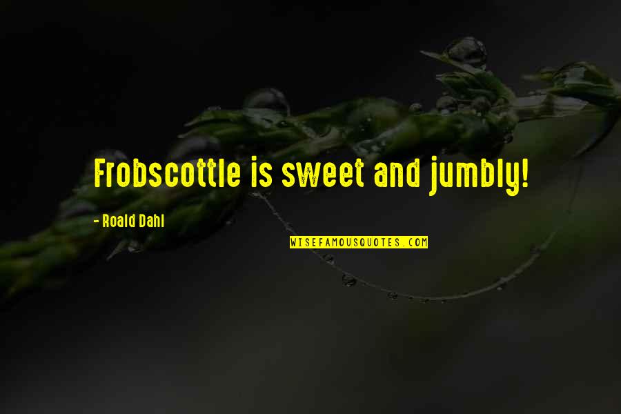 Thelives Quotes By Roald Dahl: Frobscottle is sweet and jumbly!
