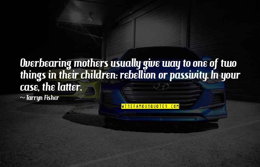 Thelives Quotes By Tarryn Fisher: Overbearing mothers usually give way to one of