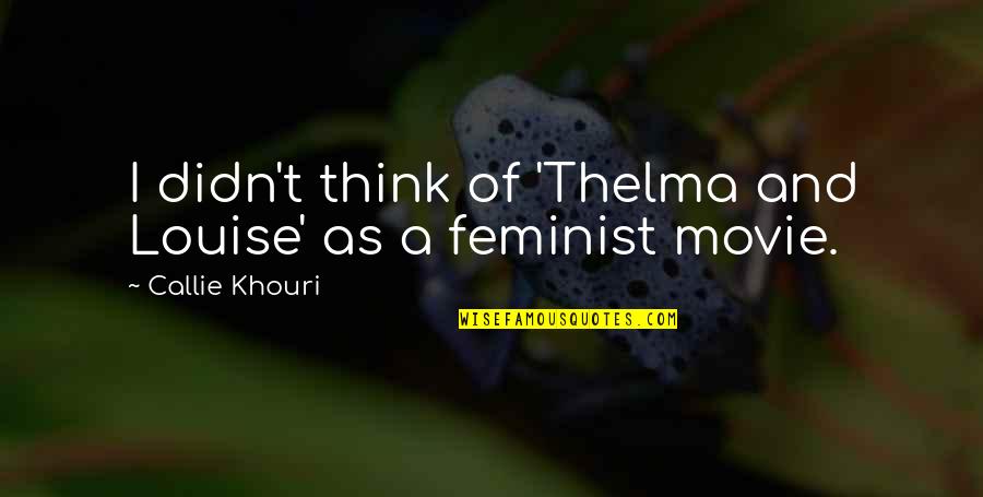 Thelma And Louise Quotes By Callie Khouri: I didn't think of 'Thelma and Louise' as Thelma And Louise Quotes By Callie Khouri: I didn't think of 'Thelma and Louise' as