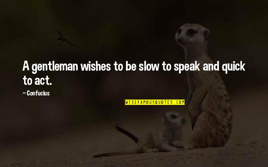 Thelma Dickinson Quotes By Confucius: A gentleman wishes to be slow to speak