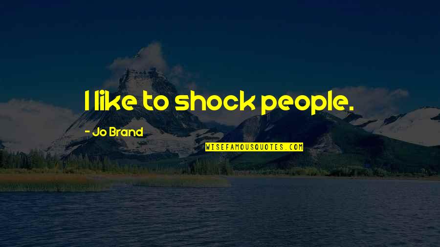 Thelma Dickinson Quotes By Jo Brand: I like to shock people.