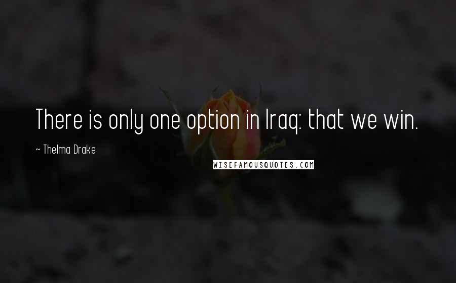 Thelma Drake quotes: There is only one option in Iraq: that we win.