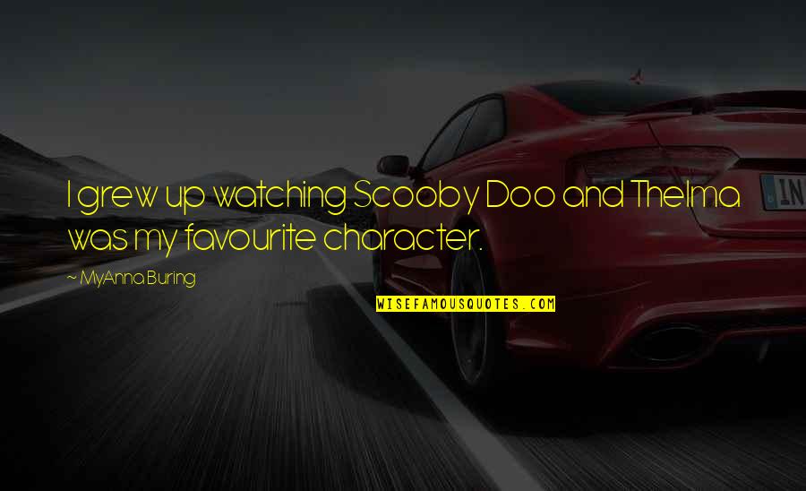 Thelma Quotes By MyAnna Buring: I grew up watching Scooby Doo and Thelma