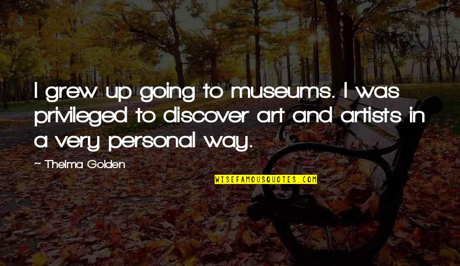Thelma Quotes By Thelma Golden: I grew up going to museums. I was