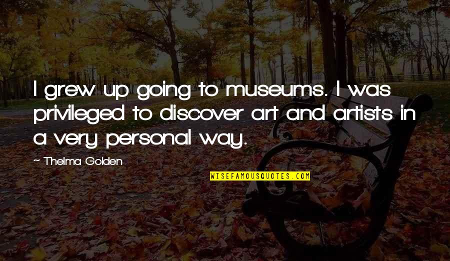 Thelma's Quotes By Thelma Golden: I grew up going to museums. I was