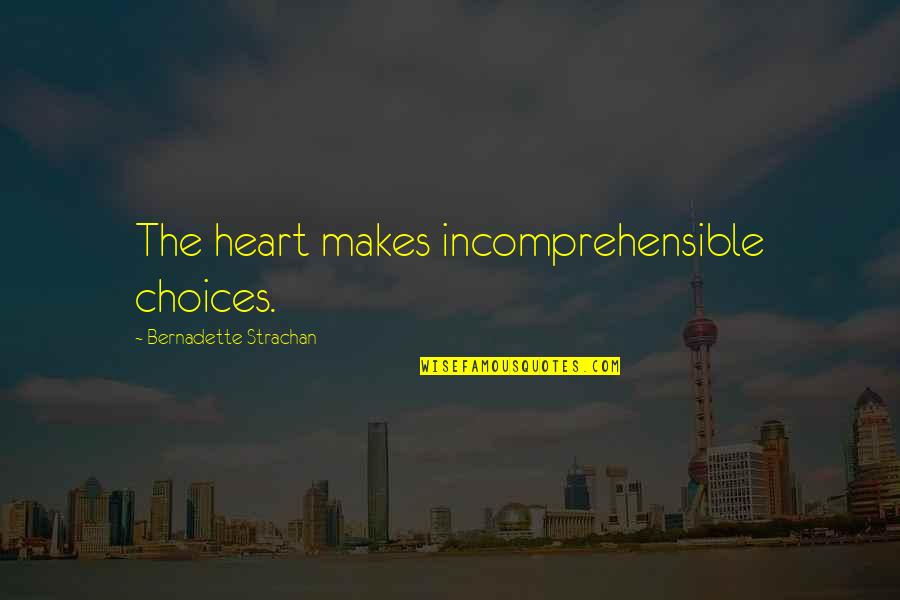 Thelmo Fernandes Quotes By Bernadette Strachan: The heart makes incomprehensible choices. Thelmo Fernandes Quotes By Bernadette Strachan: The heart makes incomprehensible choices.