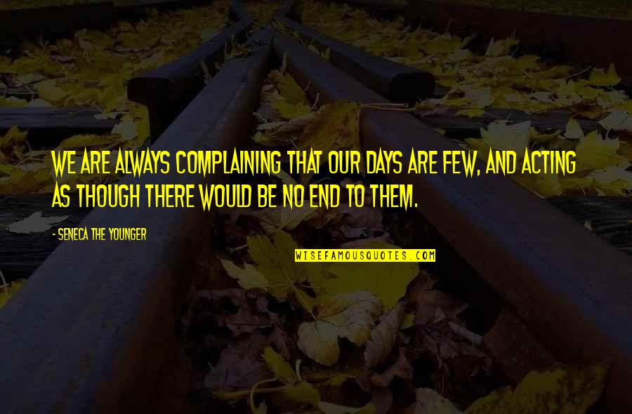 Thelmo Fernandes Quotes By Seneca The Younger: We are always complaining that our days are Thelmo Fernandes Quotes By Seneca The Younger: We are always complaining that our days are