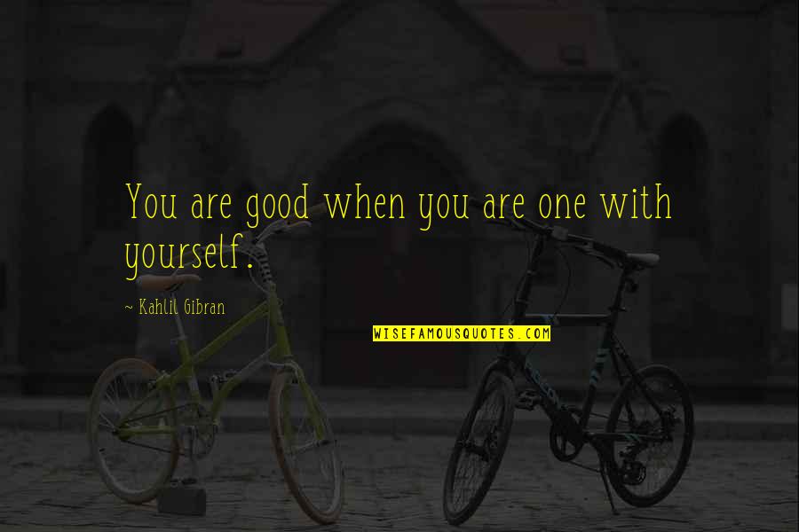 Thelobby Quotes By Kahlil Gibran: You are good when you are one with