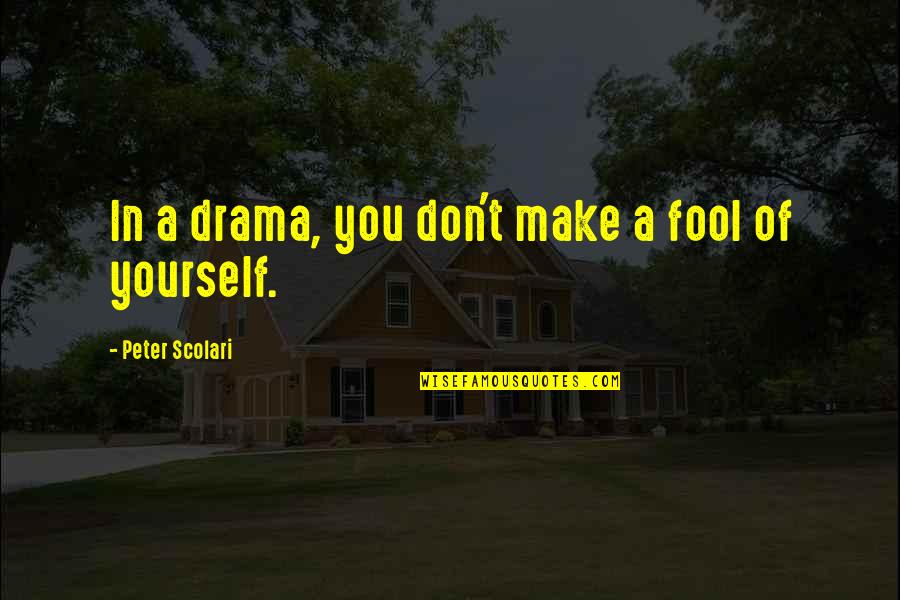 Thelomen Quotes By Peter Scolari: In a drama, you don't make a fool