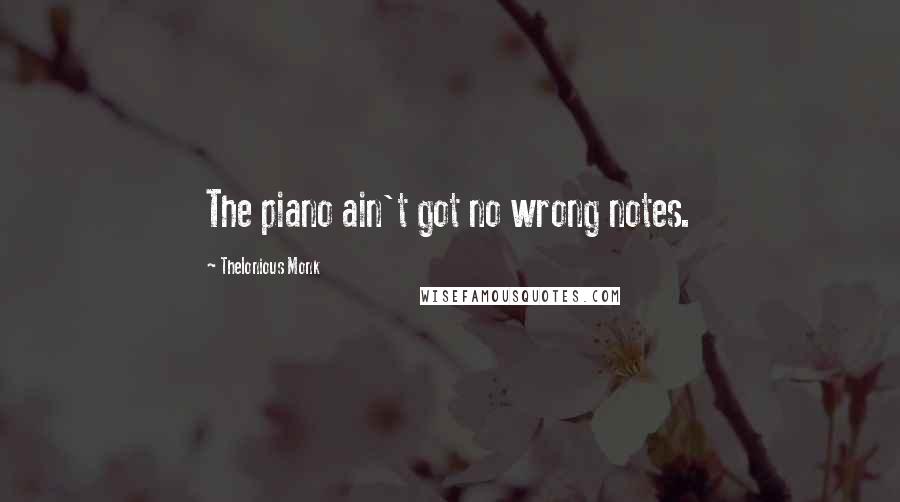 Thelonious Monk quotes: The piano ain't got no wrong notes.