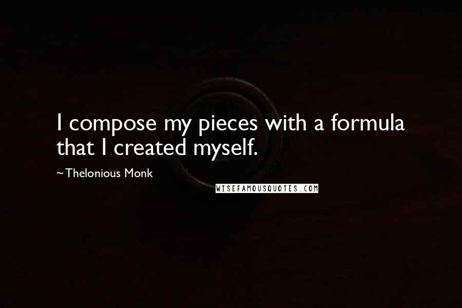 Thelonious Monk quotes: I compose my pieces with a formula that I created myself.