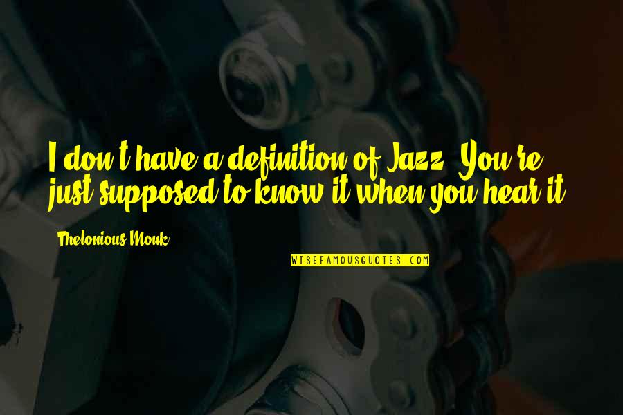 Thelonious Monk Quotes By Thelonious Monk: I don't have a definition of Jazz. You're