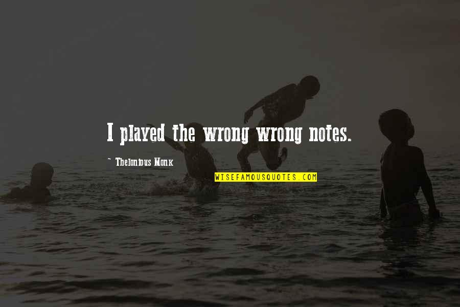 Thelonious Monk Quotes By Thelonious Monk: I played the wrong wrong notes.