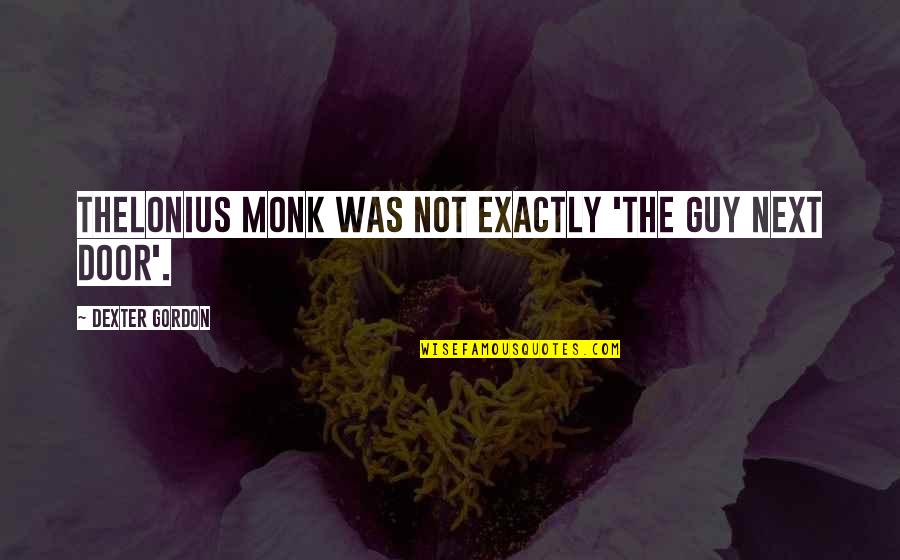 Thelonius Quotes By Dexter Gordon: Thelonius Monk was not exactly 'the guy next