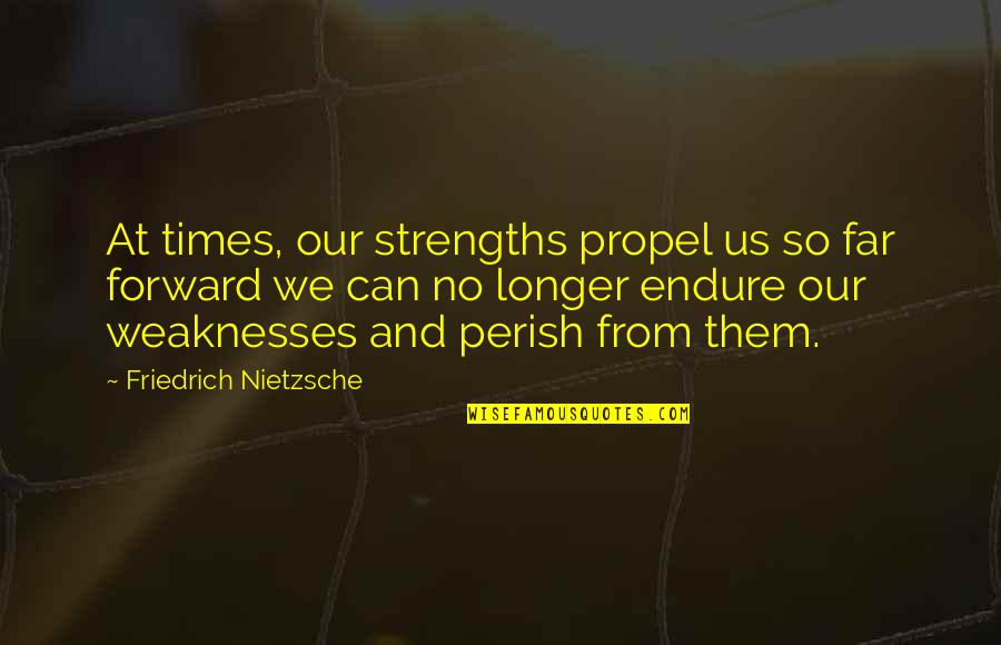 Them And Us Quotes By Friedrich Nietzsche: At times, our strengths propel us so far