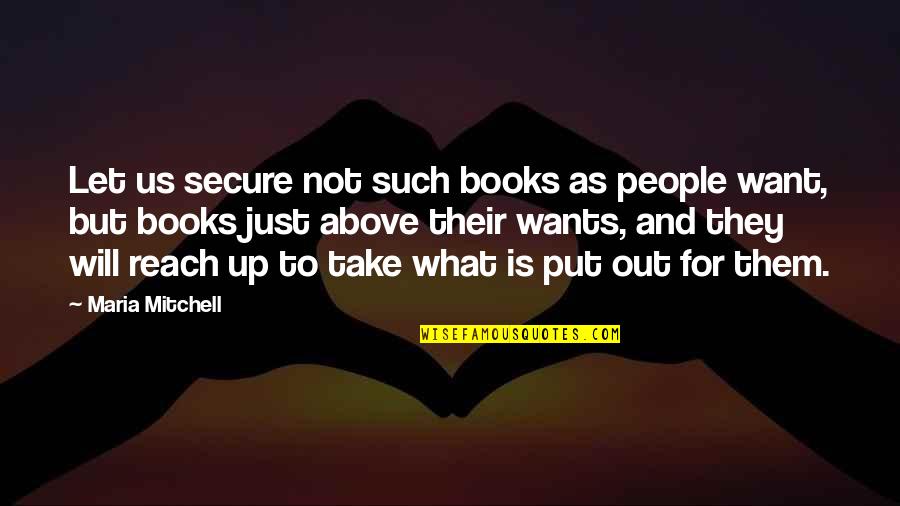 Them And Us Quotes By Maria Mitchell: Let us secure not such books as people