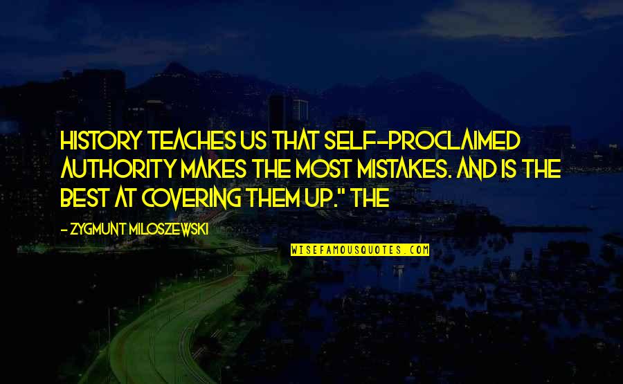 Them And Us Quotes By Zygmunt Miloszewski: History teaches us that self-proclaimed authority makes the