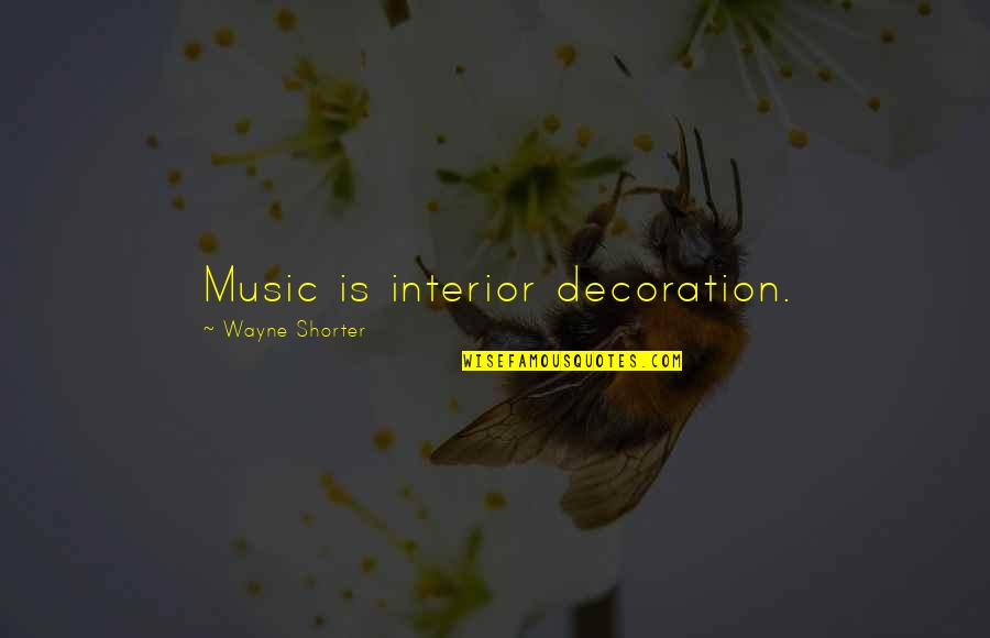 Them Being Hateful Quotes By Wayne Shorter: Music is interior decoration.