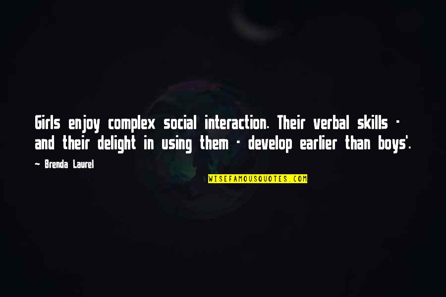 Them Boys Quotes By Brenda Laurel: Girls enjoy complex social interaction. Their verbal skills