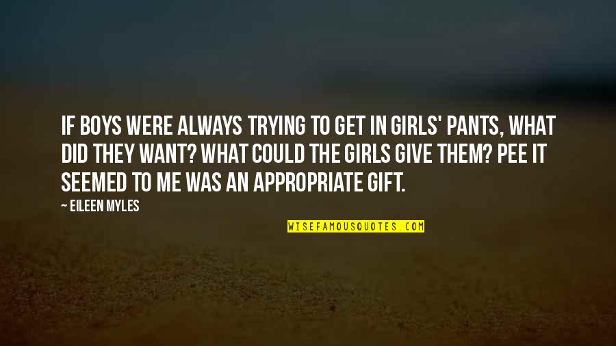 Them Boys Quotes By Eileen Myles: If boys were always trying to get in Them Boys Quotes By Eileen Myles: If boys were always trying to get in