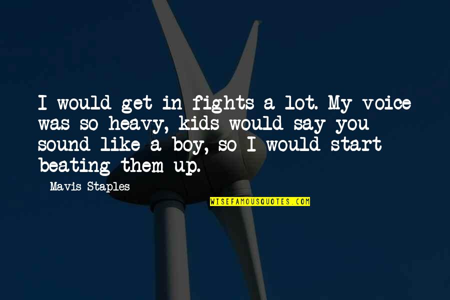 Them Boys Quotes By Mavis Staples: I would get in fights a lot. My