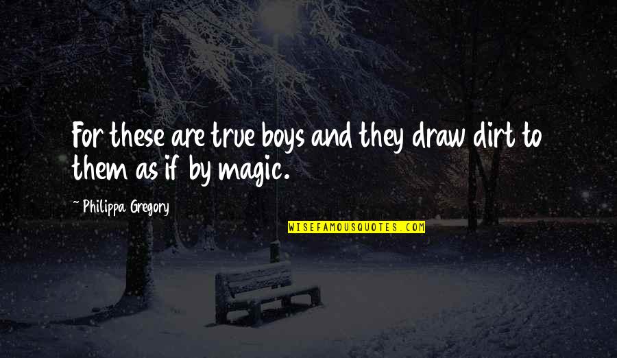 Them Boys Quotes By Philippa Gregory: For these are true boys and they draw