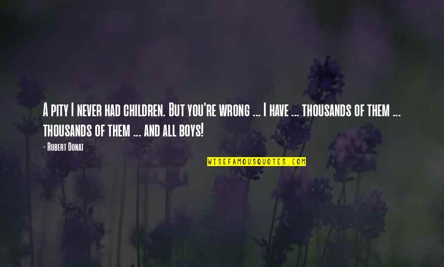 Them Boys Quotes By Robert Donat: A pity I never had children. But you're Them Boys Quotes By Robert Donat: A pity I never had children. But you're