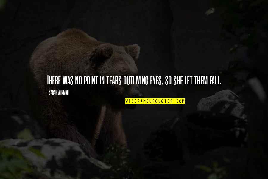 Them Eyes Quotes By Sarah Winman: There was no point in tears outliving eyes,