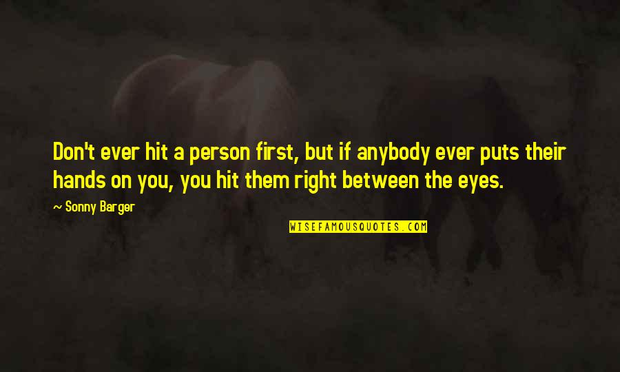 Them Eyes Quotes By Sonny Barger: Don't ever hit a person first, but if Them Eyes Quotes By Sonny Barger: Don't ever hit a person first, but if
