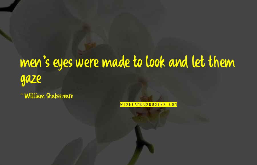 Them Eyes Quotes By William Shakespeare: men's eyes were made to look and let Them Eyes Quotes By William Shakespeare: men's eyes were made to look and let