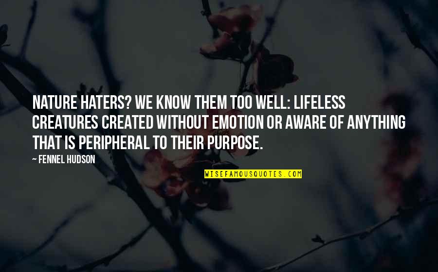 Them Haters Quotes By Fennel Hudson: Nature haters? We know them too well: lifeless Them Haters Quotes By Fennel Hudson: Nature haters? We know them too well: lifeless
