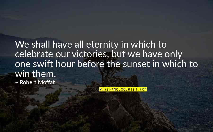 Them Have Quotes By Robert Moffat: We shall have all eternity in which to