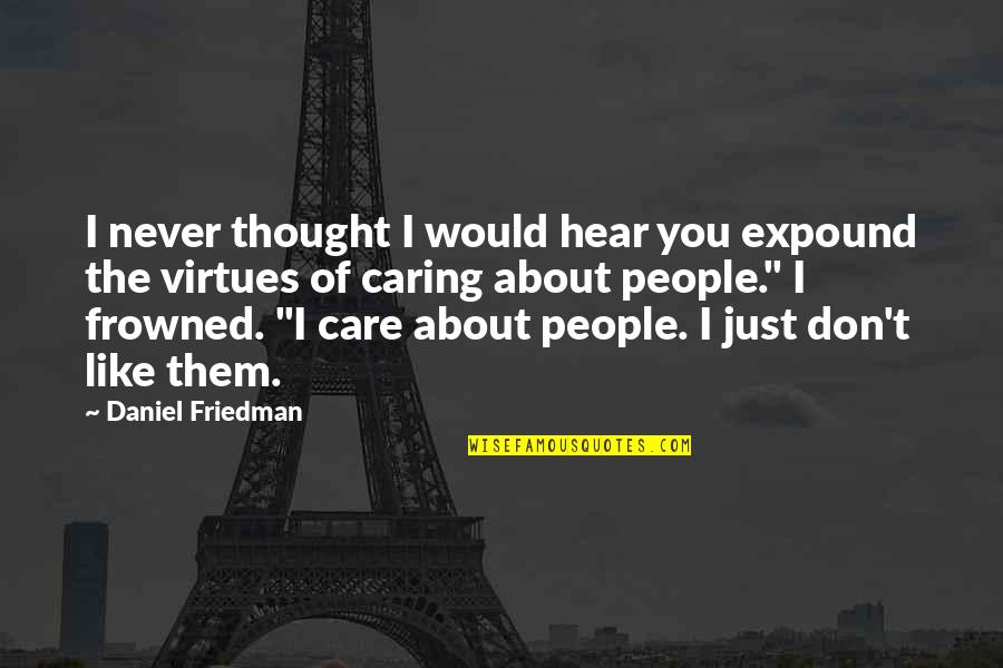 Them Not Caring Quotes By Daniel Friedman: I never thought I would hear you expound