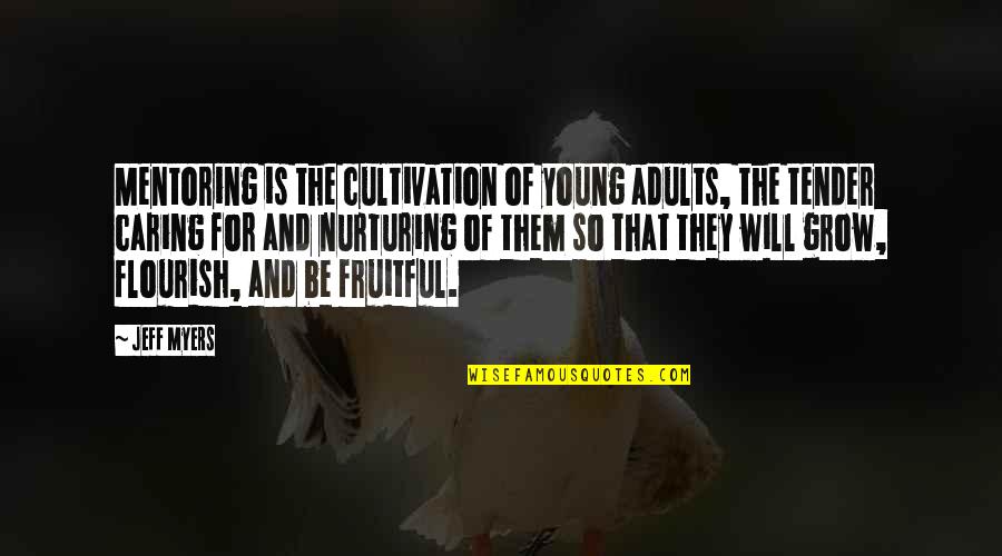 Them Not Caring Quotes By Jeff Myers: Mentoring is the cultivation of young adults, the