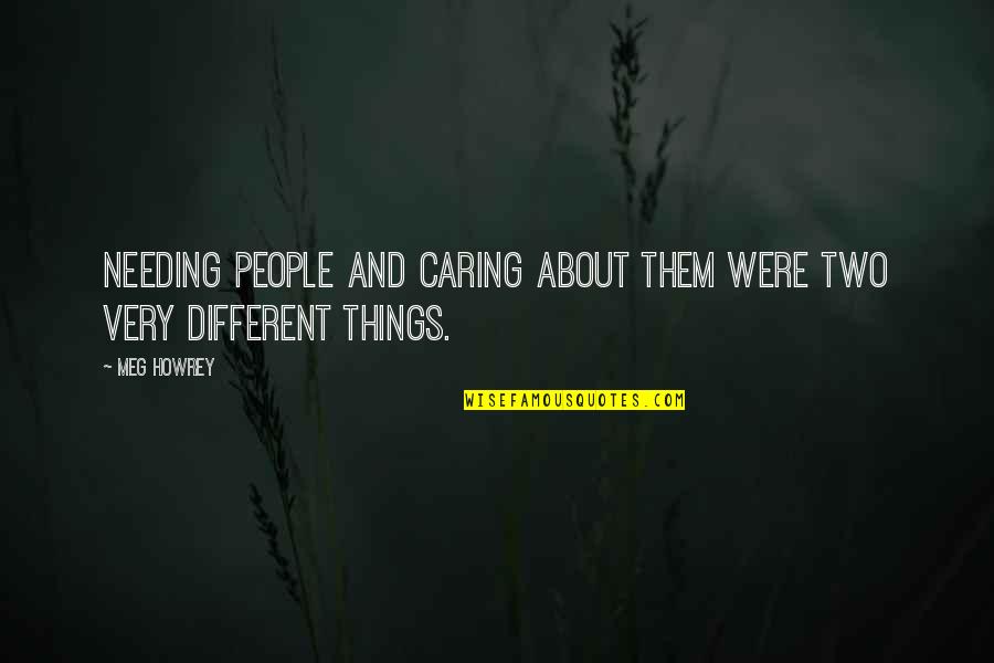 Them Not Caring Quotes By Meg Howrey: Needing people and caring about them were two