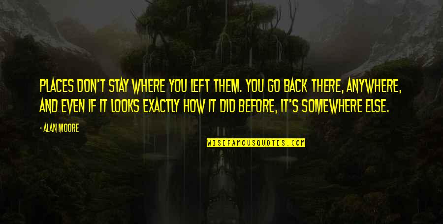 Them Stay Quotes By Alan Moore: Places don't stay where you left them. You Them Stay Quotes By Alan Moore: Places don't stay where you left them. You