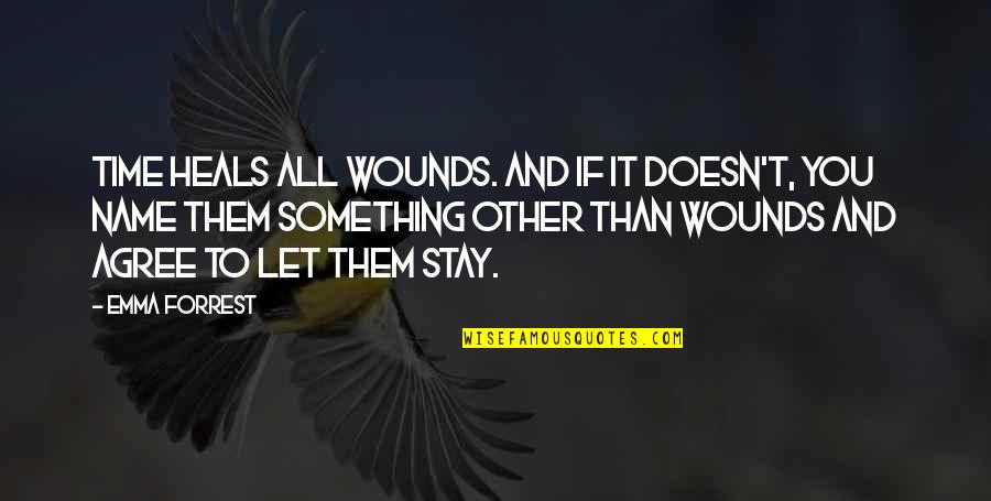 Them Stay Quotes By Emma Forrest: Time heals all wounds. And if it doesn't, Them Stay Quotes By Emma Forrest: Time heals all wounds. And if it doesn't,