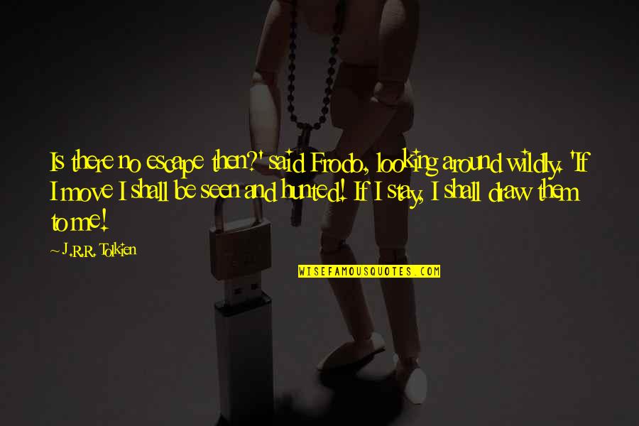 Them Stay Quotes By J.R.R. Tolkien: Is there no escape then?' said Frodo, looking Them Stay Quotes By J.R.R. Tolkien: Is there no escape then?' said Frodo, looking