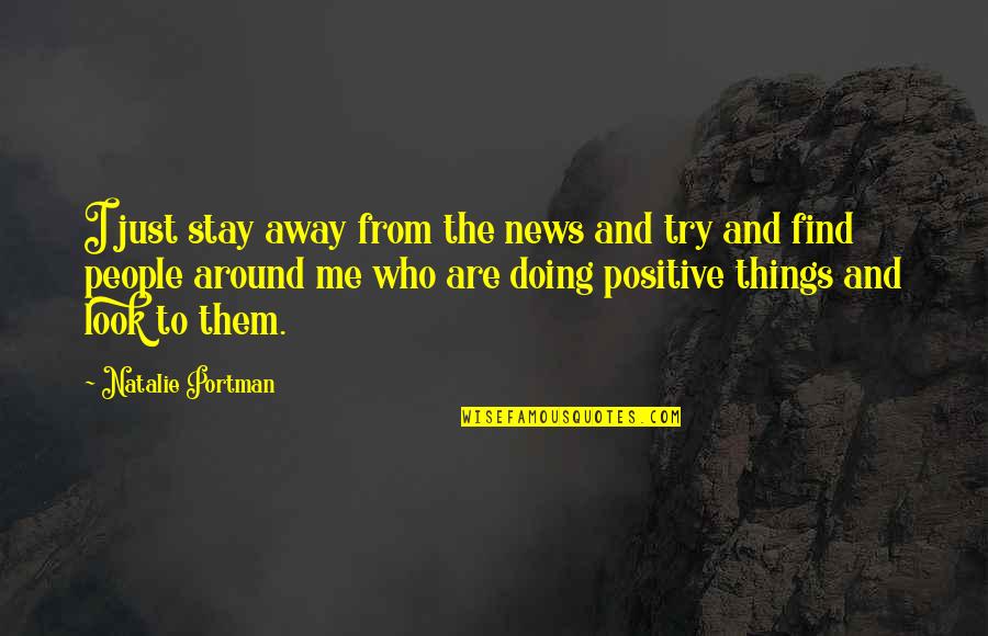 Them Stay Quotes By Natalie Portman: I just stay away from the news and Them Stay Quotes By Natalie Portman: I just stay away from the news and